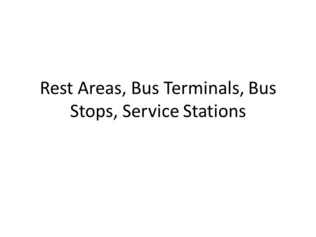 Rest Areas, Bus Terminals, Bus Stops, Service Stations.