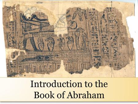 Introduction to the Book of Abraham Introduction to the Book of Abraham.