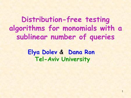 1 Distribution-free testing algorithms for monomials with a sublinear number of queries Elya Dolev & Dana Ron Tel-Aviv University.