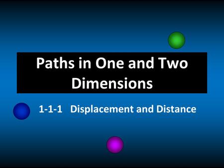 Paths in One and Two Dimensions 1-1-1 Displacement and Distance.