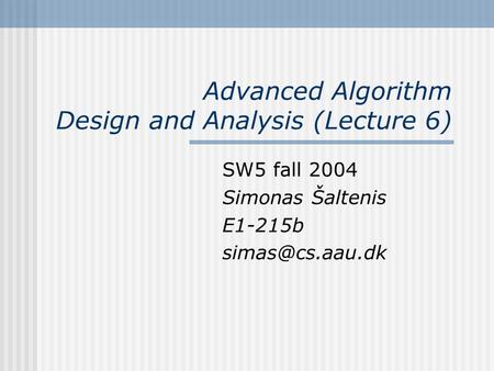 Advanced Algorithm Design and Analysis (Lecture 6) SW5 fall 2004 Simonas Šaltenis E1-215b