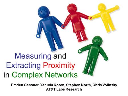 Measuring and Extracting Proximity in Complex Networks Emden Gansner, Yehuda Koren, Stephen North, Chris Volinsky AT&T Labs Research.