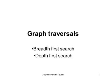 Graph traversals / cutler1 Graph traversals Breadth first search Depth first search.