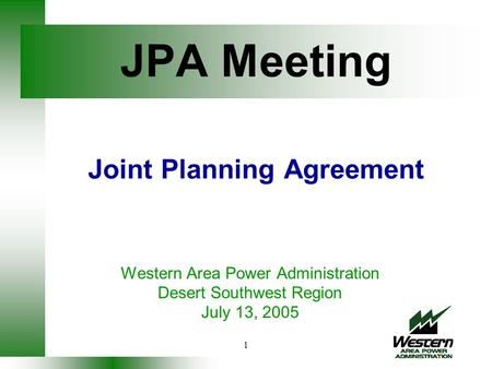 1 JPA Meeting Joint Planning Agreement Western Area Power Administration Desert Southwest Region July 13, 2005.
