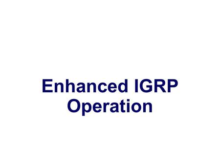 Enhanced IGRP Operation. What Is in a Neighbor Table? p2r2 p2r2#show ip eigrp neighbors IP-EIGRP neighbors for process 400 H Address Interface Hold Uptime.