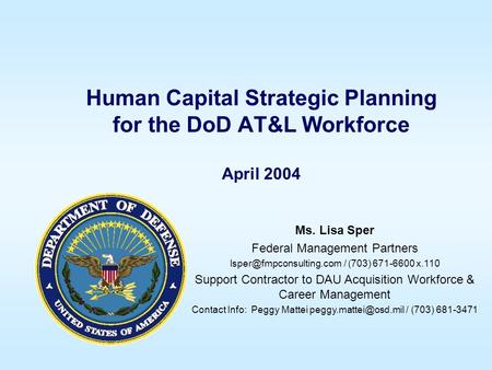 Human Capital Strategic Planning for the DoD AT&L Workforce April 2004 Ms. Lisa Sper Federal Management Partners / (703) 671-6600.