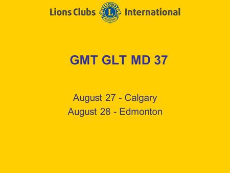 GMT GLT MD 37 August 27 - Calgary August 28 - Edmonton.