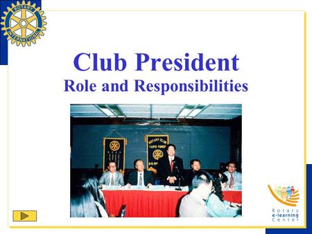 Club President Role and Responsibilities. Rotary International is the association of Rotary clubs. Your primary role as club president is to lead your.