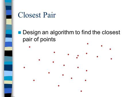 Closest Pair Design an algorithm to find the closest pair of points.