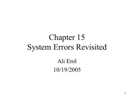 1 Chapter 15 System Errors Revisited Ali Erol 10/19/2005.