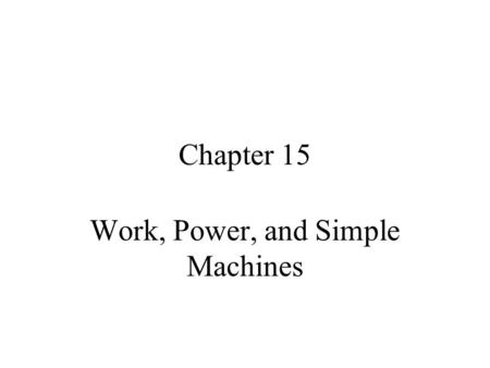Chapter 15 Work, Power, and Simple Machines. 15-1 Work *force acting through a distance -Work = force X distance -W = F X d -Units: newton-meter(N-m)
