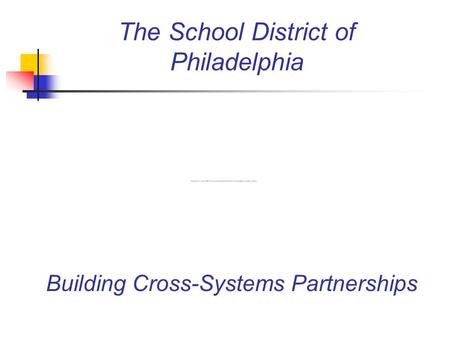 The School District of Philadelphia Building Cross-Systems Partnerships.