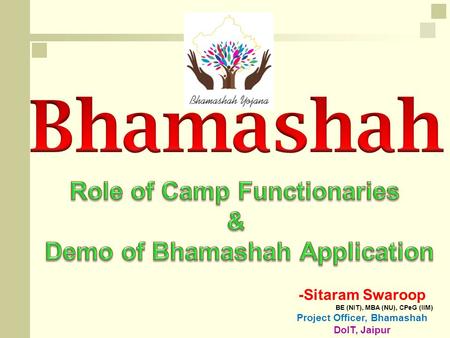 -Sitaram Swaroop BE (NIT), MBA (NU), CPeG (IIM) Project Officer, Bhamashah DoIT, Jaipur.