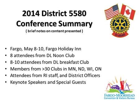 2014 District 5580 Conference Summary 2014 District 5580 Conference Summary ( brief notes on content presented ) Fargo, May 8-10, Fargo Holiday Inn 8 attendees.