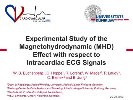 Experimental Study of the Magnetohydrodynamic (MHD) Effect with respect to Intracardiac ECG Signals W. B. Buchenberg 1, G. Hoppe 1, R. Lorenz 1, W. Mader.