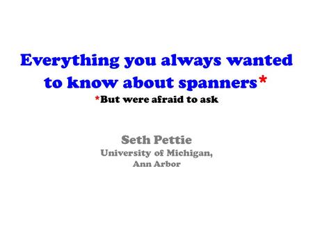 Everything you always wanted to know about spanners * *But were afraid to ask Seth Pettie University of Michigan, Ann Arbor.