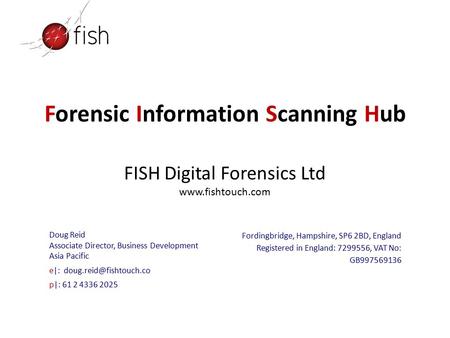 Forensic Information Scanning Hub Doug Reid Associate Director, Business Development Asia Pacific e|: p|: 61 2 4336 2025 Fordingbridge,