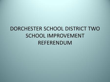 DORCHESTER SCHOOL DISTRICT TWO SCHOOL IMPROVEMENT REFERENDUM