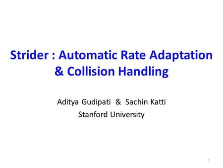 Strider : Automatic Rate Adaptation & Collision Handling Aditya Gudipati & Sachin Katti Stanford University 1.