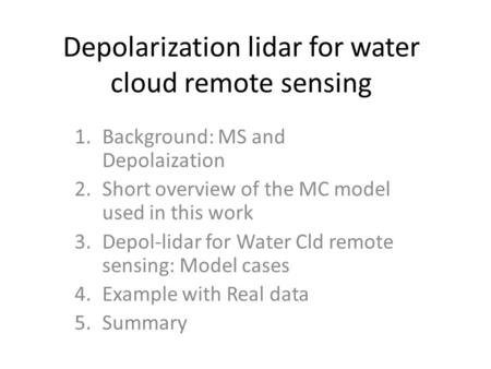 Depolarization lidar for water cloud remote sensing 1.Background: MS and Depolaization 2.Short overview of the MC model used in this work 3.Depol-lidar.