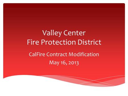 Valley Center Fire Protection District CalFire Contract Modification May 16, 2013.