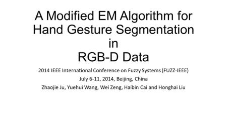 A Modified EM Algorithm for Hand Gesture Segmentation in RGB-D Data 2014 IEEE International Conference on Fuzzy Systems (FUZZ-IEEE) July 6-11, 2014, Beijing,