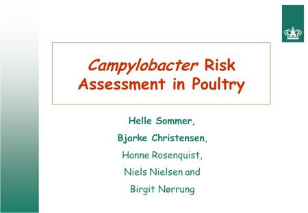 Campylobacter Risk Assessment in Poultry Helle Sommer, Bjarke Christensen, Hanne Rosenquist, Niels Nielsen and Birgit Nørrung.