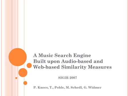 A Music Search Engine Built upon Audio-based and Web-based Similarity Measures P. Knees, T., Pohle, M. Schedl, G. Widmer SIGIR 2007.