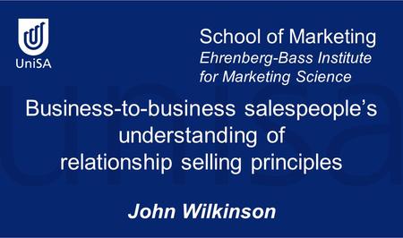 School of Marketing Ehrenberg-Bass Institute for Marketing Science Business-to-business salespeople’s understanding of relationship selling principles.