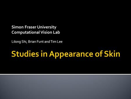 Simon Fraser University Computational Vision Lab Lilong Shi, Brian Funt and Tim Lee.