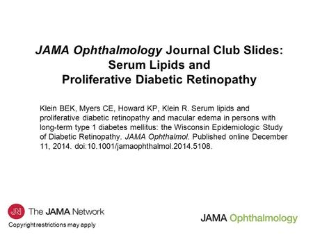 Copyright restrictions may apply JAMA Ophthalmology Journal Club Slides: Serum Lipids and Proliferative Diabetic Retinopathy Klein BEK, Myers CE, Howard.