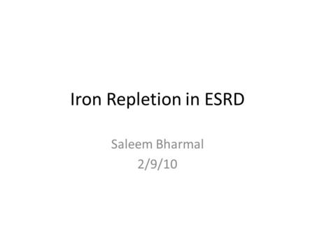 Iron Repletion in ESRD Saleem Bharmal 2/9/10.
