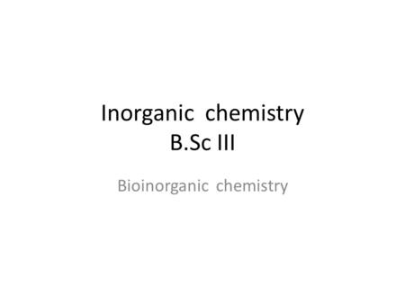 Inorganic chemistry B.Sc III Bioinorganic chemistry.