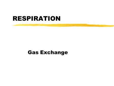 RESPIRATION Gas Exchange. PARTIAL PRESSURES zIn a mixture of gasses, the total pressure distributes among the constituents proportional to their percent.