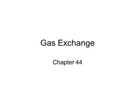 Gas Exchange Chapter 44.