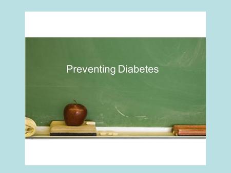 Preventing Diabetes. Who knows someone who has diabetes? Who knows someone in their own family who has diabetes?