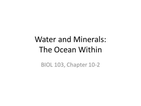Water and Minerals: The Ocean Within BIOL 103, Chapter 10-2.