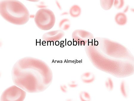 Hemoglobin Hb Arwa Almejbel. Introduction First studied in the 1800 th. Third of red blood cells is hemoglobin. Found in bacteria,eukaryotic organisms.