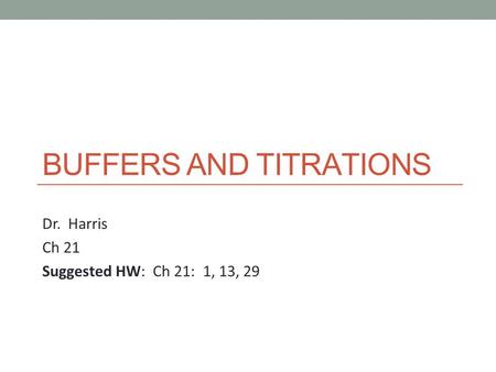 BUFFERS AND TITRATIONS Dr. Harris Ch 21 Suggested HW: Ch 21: 1, 13, 29.