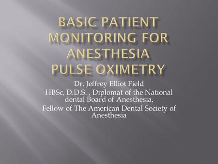 Dr. Jeffrey Elliot Field HBSc, D.D.S., Diplomat of the National dental Board of Anesthesia, Fellow of The American Dental Society of Anesthesia.