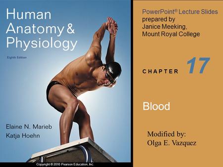 PowerPoint ® Lecture Slides prepared by Janice Meeking, Mount Royal College C H A P T E R Copyright © 2010 Pearson Education, Inc. 17 Blood Modified by: