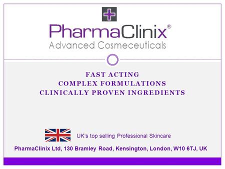 FAST ACTING COMPLEX FORMULATIONS CLINICALLY PROVEN INGREDIENTS PharmaClinix Ltd, 130 Bramley Road, Kensington, London, W10 6TJ, UK UK’s top selling Professional.