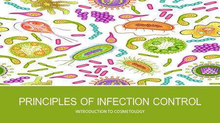 PRINCIPLES OF INFECTION CONTROL INTRODUCTION TO COSMETOLOGY.