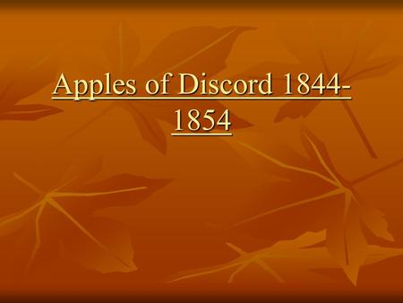 Apples of Discord 1844- 1854. Pat Points… The US will conquer Mexico, but it will be as the man (who) swallows arsenic…Mexico will poison us. The US will.