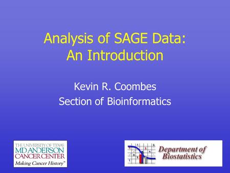 Analysis of SAGE Data: An Introduction Kevin R. Coombes Section of Bioinformatics.