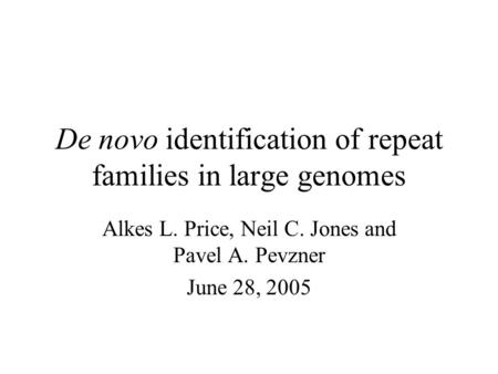 De novo identification of repeat families in large genomes Alkes L. Price, Neil C. Jones and Pavel A. Pevzner June 28, 2005.