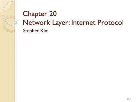 Chapter 20 Network Layer: Internet Protocol Stephen Kim 20.1.