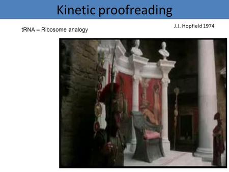 Kinetic proofreading J.J. Hopfield 1974 tRNA – Ribosome analogy.