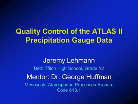 Quality Control of the ATLAS II Precipitation Gauge Data Jeremy Lehmann Beth Tfiloh High School, Grade 12 Mentor: Dr. George Huffman Mesoscale Atmospheric.