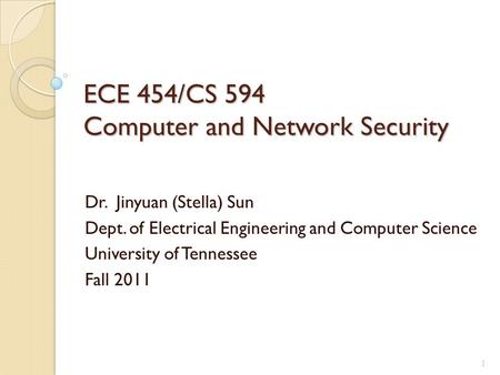 ECE 454/CS 594 Computer and Network Security Dr. Jinyuan (Stella) Sun Dept. of Electrical Engineering and Computer Science University of Tennessee Fall.